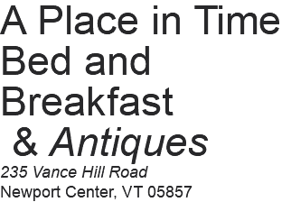 A Place in Time Bed and Breakfast & Antiques 235 Vance Hill Road Newport Center, VT 05857